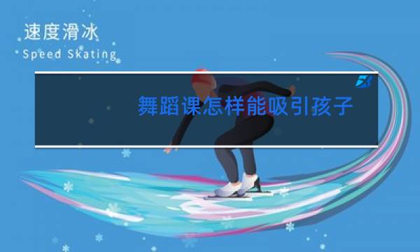 舞蹈课怎样能吸引孩子