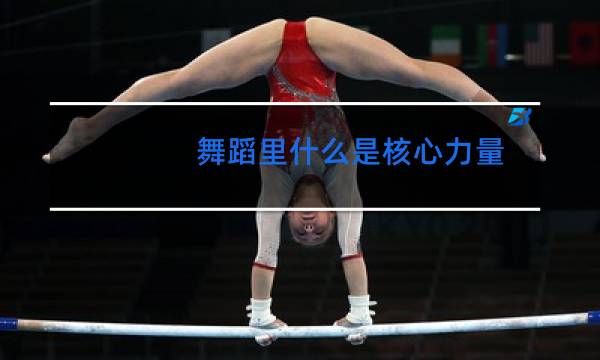 舞蹈里什么是核心力量