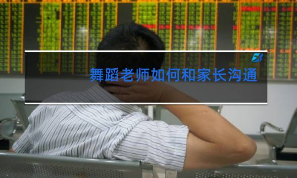 舞蹈老师如何和家长沟通