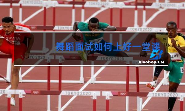 舞蹈面试如何上好一堂课