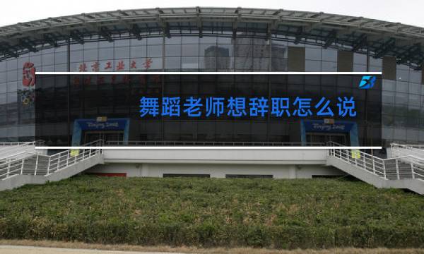 舞蹈老师想辞职怎么说