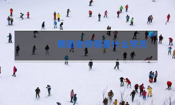 舞蹈老师需要什么学历