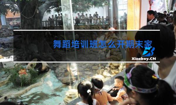 舞蹈培训班怎么开期末家长会