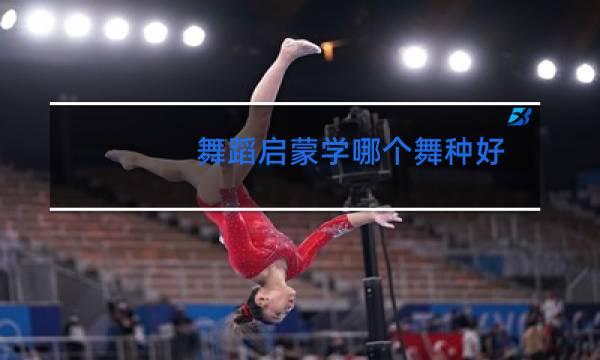 舞蹈启蒙学哪个舞种好