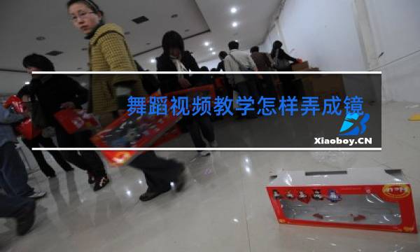 舞蹈视频教学怎样弄成镜面的