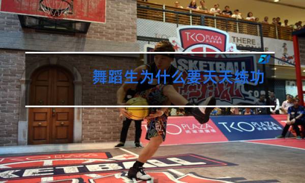 舞蹈生为什么要天天练功