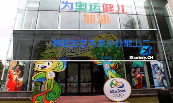 舞蹈生艺考多少分能上二本