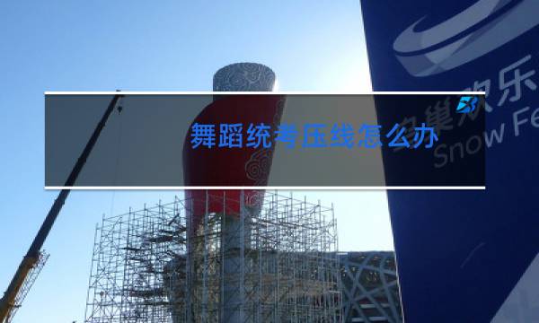 舞蹈统考压线怎么办