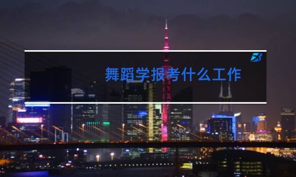 舞蹈学报考什么工作