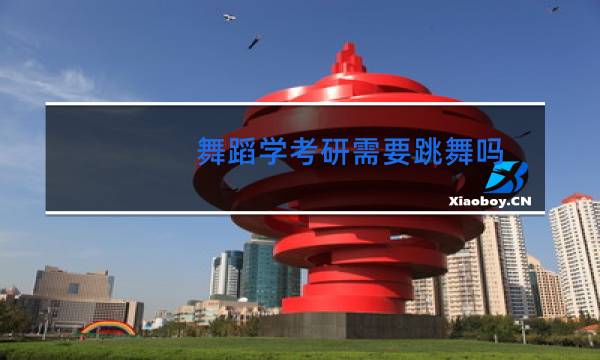 舞蹈学考研需要跳舞吗