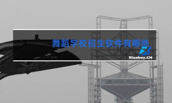 舞蹈学校招生软件有哪些