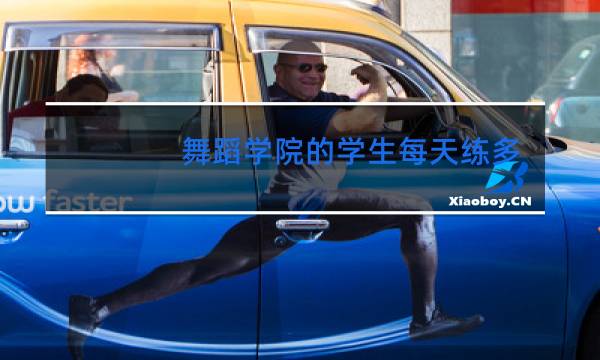 舞蹈学院的学生每天练多久
