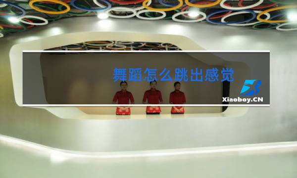 舞蹈怎么跳出感觉