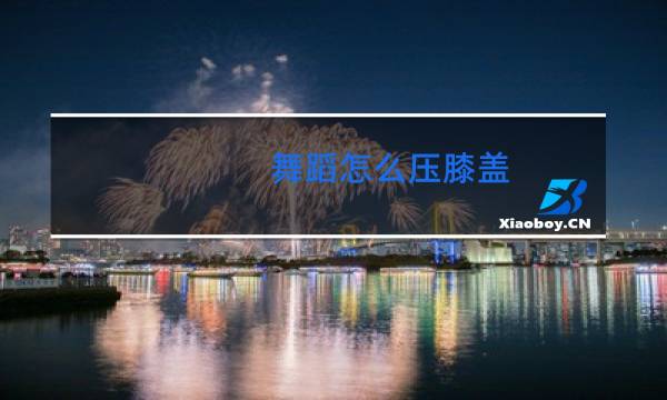 舞蹈怎么压膝盖