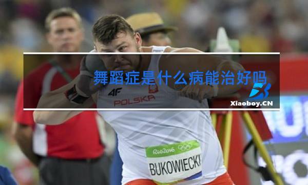 舞蹈症是什么病能治好吗