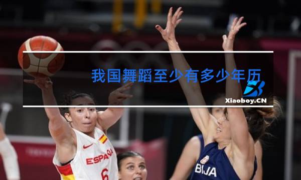 我国舞蹈至少有多少年历史
