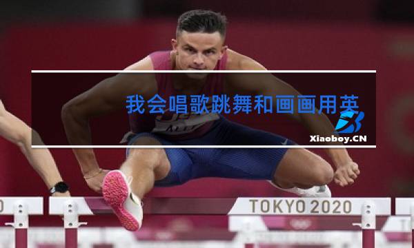 我会唱歌跳舞和画画用英语怎么说