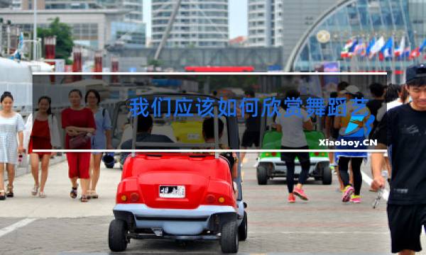 我们应该如何欣赏舞蹈艺术