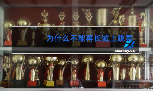 为什么不能再长城上跳舞
