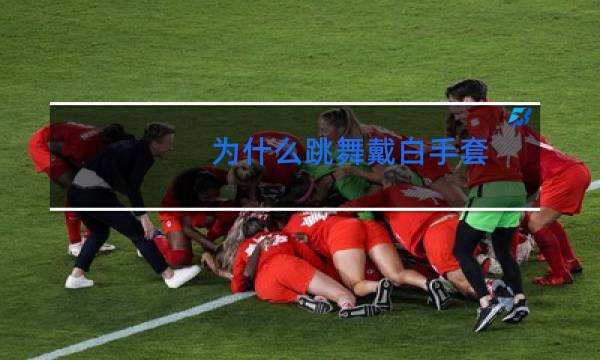 为什么跳舞戴白手套图片