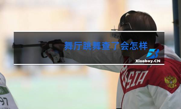 舞厅跳舞查了会怎样