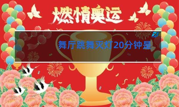 舞厅跳舞灭灯20分钟是什么意思