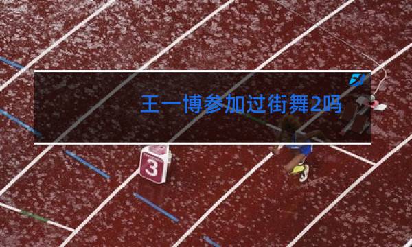王一博参加过街舞2吗