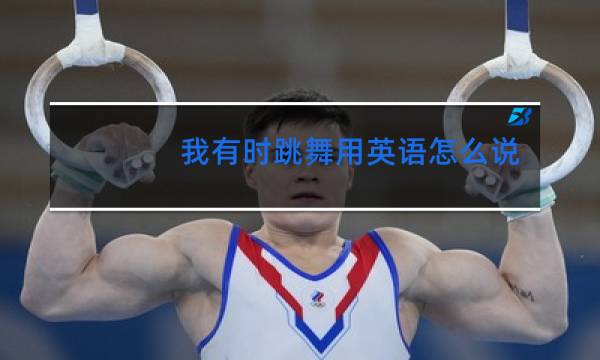 我有时跳舞用英语怎么说