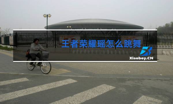 王者荣耀瑶怎么跳舞