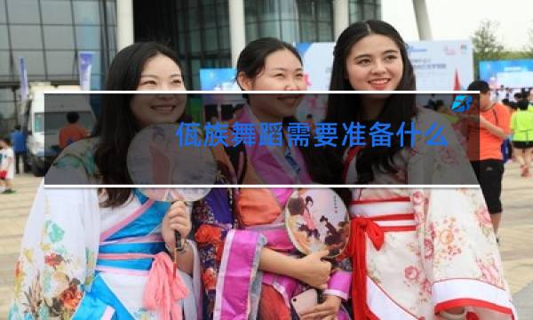 佤族舞蹈需要准备什么