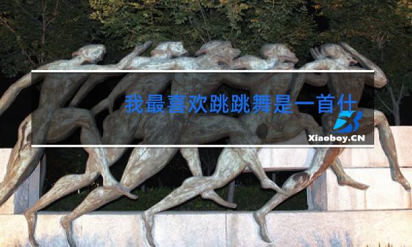 我最喜欢跳跳舞是一首什么歌