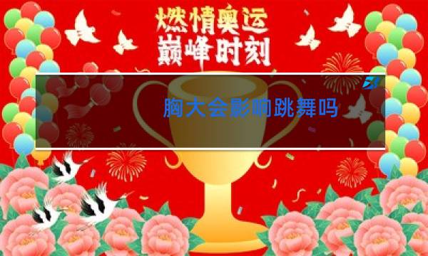 胸大会影响跳舞吗