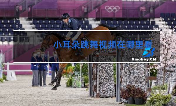 小耳朵跳舞视频在哪里看