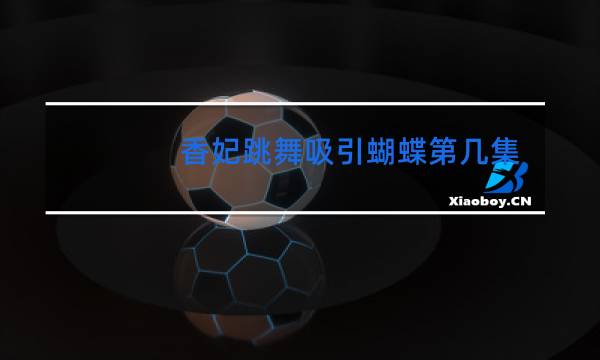 香妃跳舞吸引蝴蝶第几集