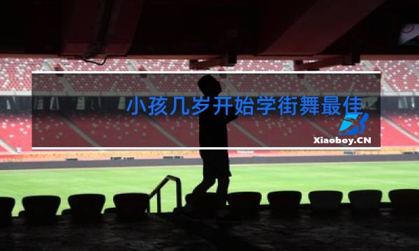 小孩几岁开始学街舞最佳年龄