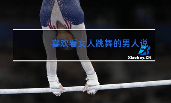 喜欢看女人跳舞的男人说明什么