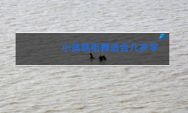 小孩跳街舞适合几岁学