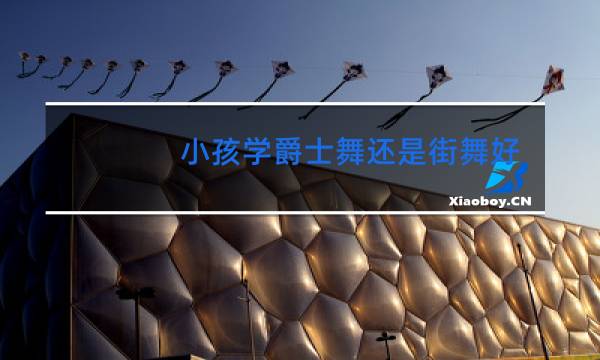 小孩学爵士舞还是街舞好