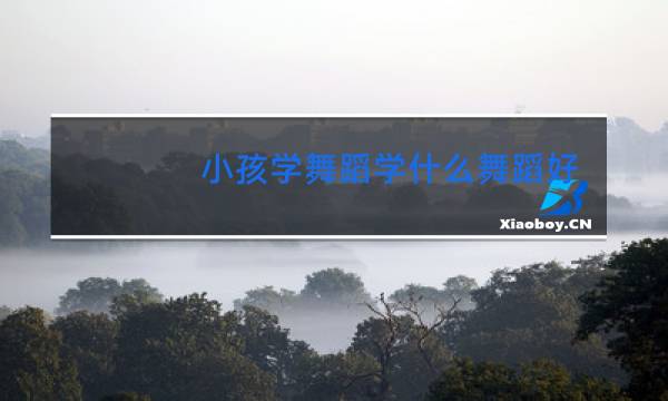 小孩学舞蹈学什么舞蹈好