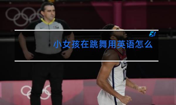 小女孩在跳舞用英语怎么说