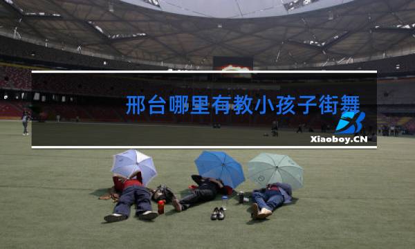 邢台哪里有教小孩子街舞的