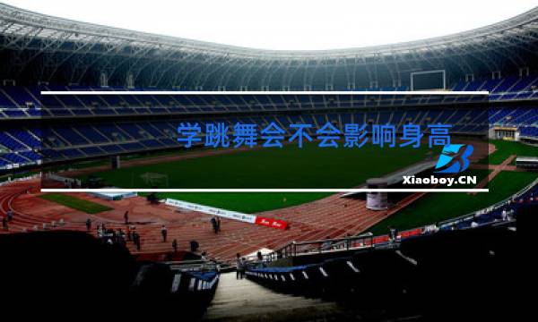 学跳舞会不会影响身高图片