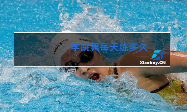 学跳舞每天练多久