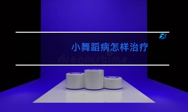 小舞蹈病怎样治疗