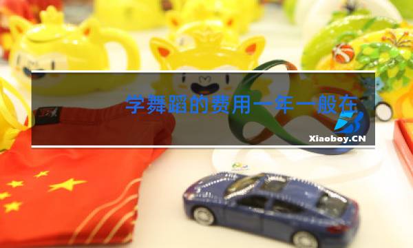 学舞蹈的费用一年一般在多少