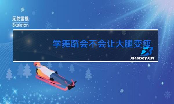 学舞蹈会不会让大腿变瘦