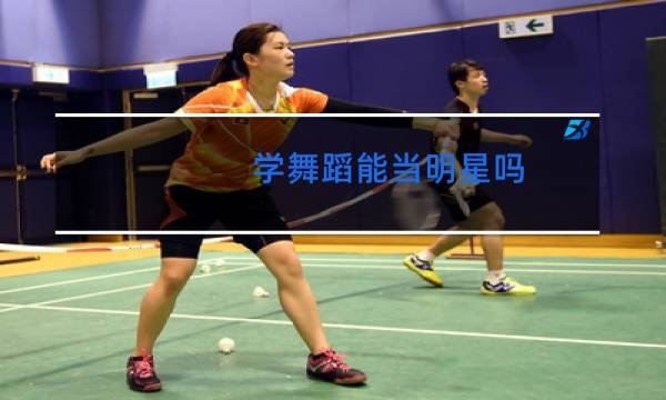 学舞蹈能当明星吗