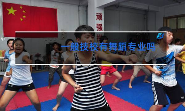 一般技校有舞蹈专业吗