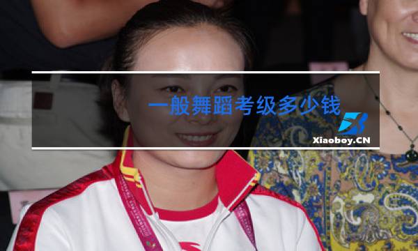 一般舞蹈考级多少钱