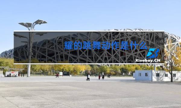 耀的跳舞动作是什么